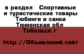  в раздел : Спортивные и туристические товары » Тюбинги и санки . Тюменская обл.,Тобольск г.